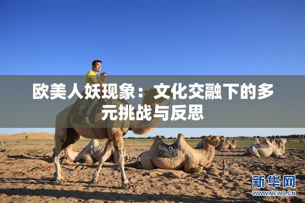 欧美人妖现象：文化交融下的多元挑战与反思
