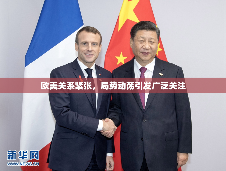 欧美关系紧张，局势动荡引发广泛关注