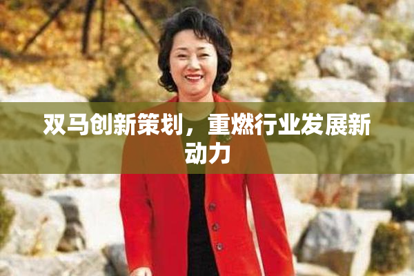 双马创新策划，重燃行业发展新动力