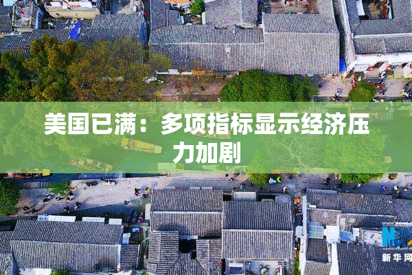 美国已满：多项指标显示经济压力加剧