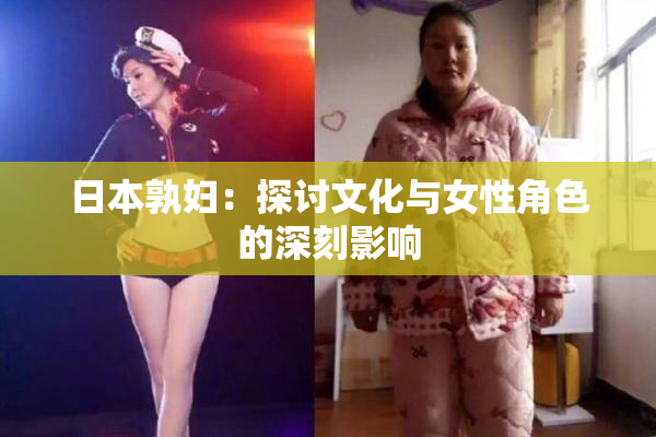 日本孰妇：探讨文化与女性角色的深刻影响