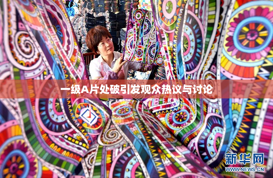 一级A片处破引发观众热议与讨论