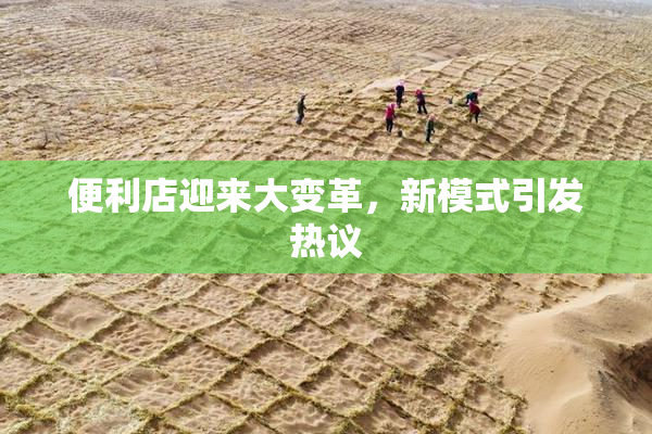 便利店迎来大变革，新模式引发热议