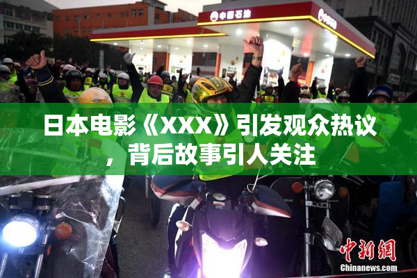 日本电影《XXX》引发观众热议，背后故事引人关注