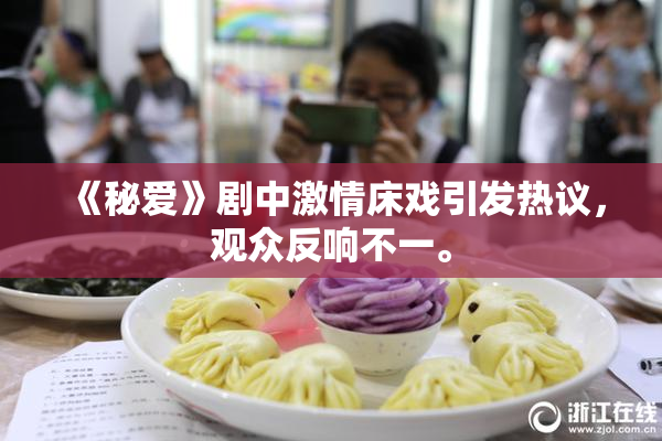《秘爱》剧中激情床戏引发热议，观众反响不一。