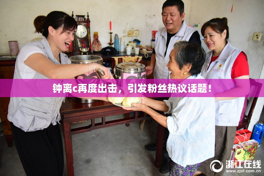 钟离c再度出击，引发粉丝热议话题！