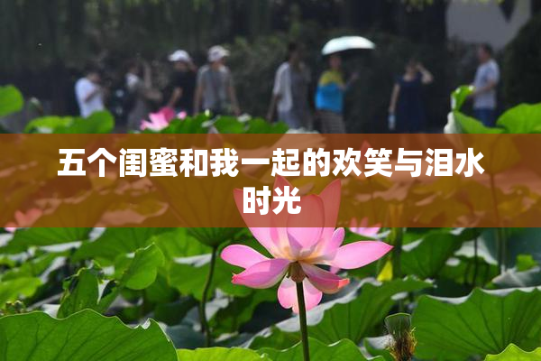 五个闺蜜和我一起的欢笑与泪水时光