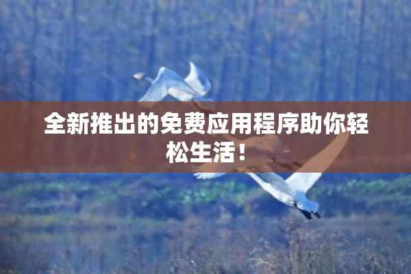 全新推出的免费应用程序助你轻松生活！