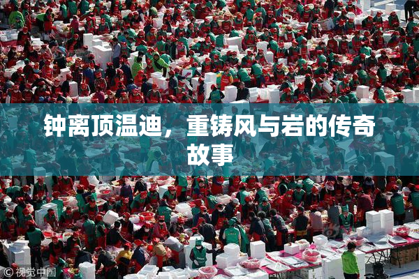 钟离顶温迪，重铸风与岩的传奇故事