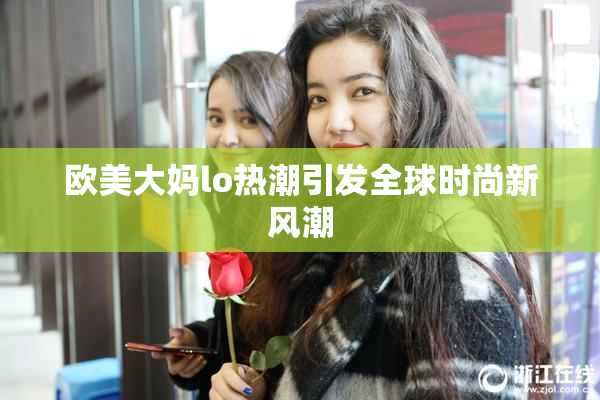 欧美大妈lo热潮引发全球时尚新风潮