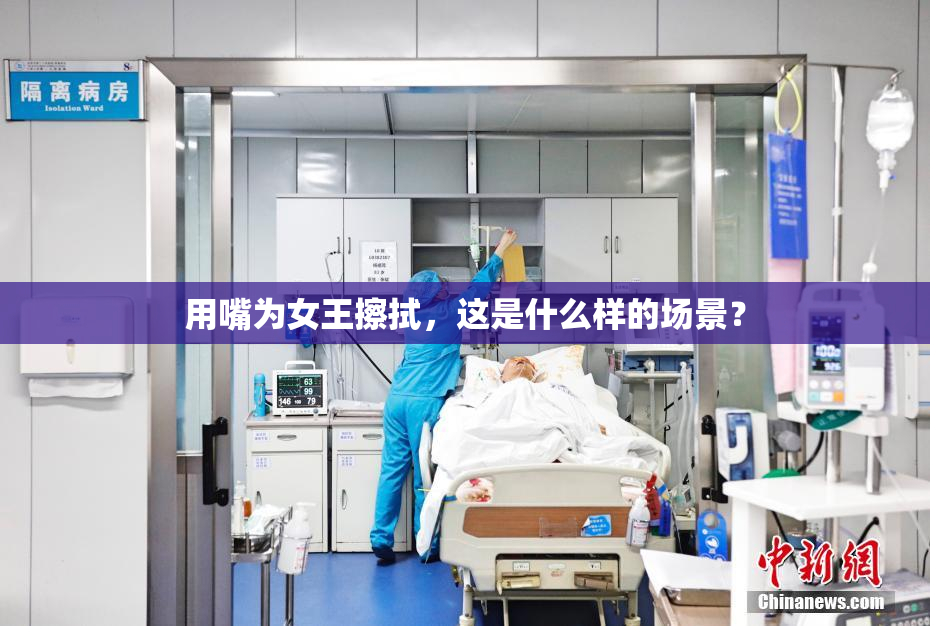 用嘴为女王擦拭，这是什么样的场景？