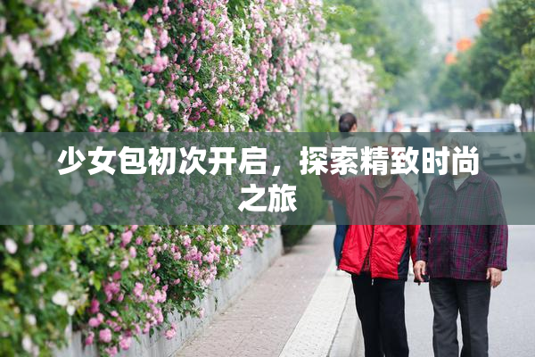 少女包初次开启，探索精致时尚之旅