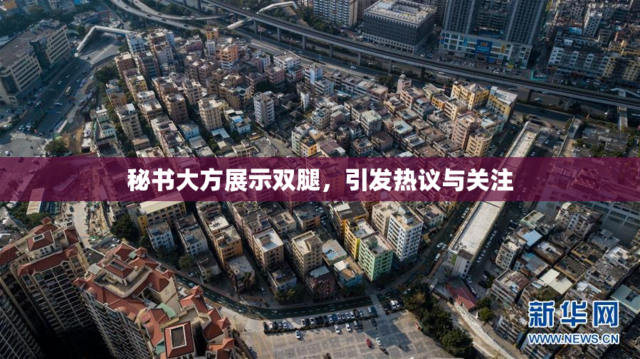 秘书大方展示双腿，引发热议与关注