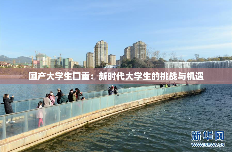国产大学生囗重：新时代大学生的挑战与机遇