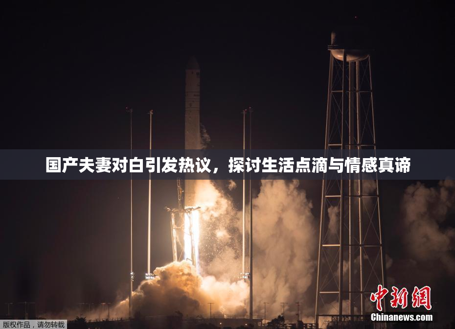 国产夫妻对白引发热议，探讨生活点滴与情感真谛