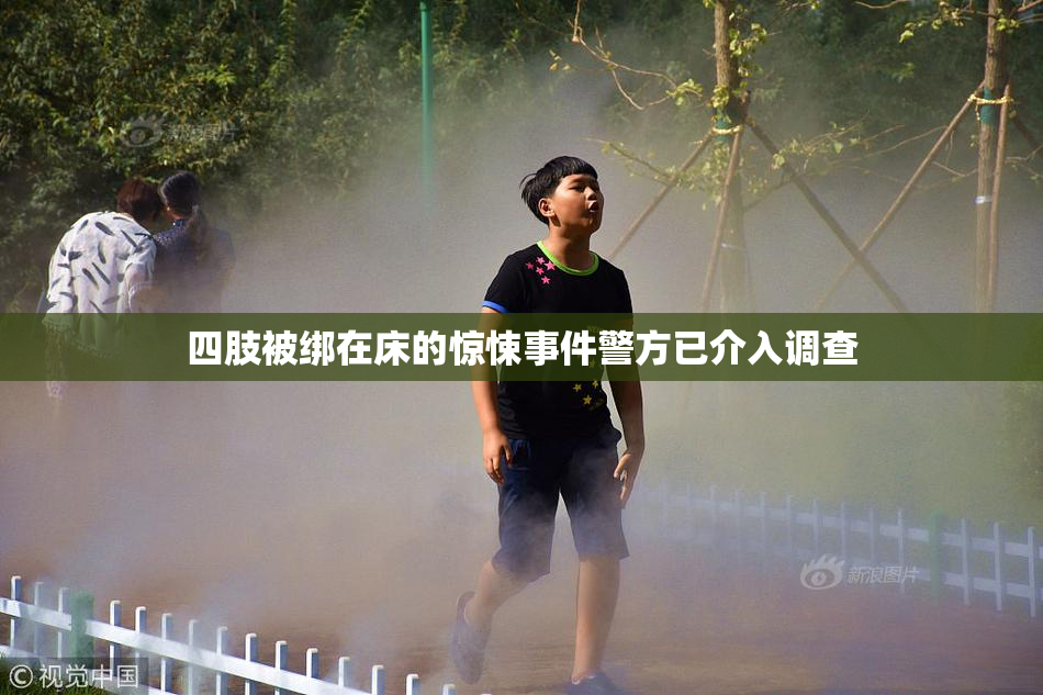 四肢被绑在床的惊悚事件警方已介入调查