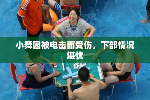 小舞因被电击而受伤，下部情况堪忧
