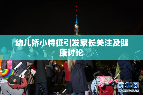 幼儿娇小特征引发家长关注及健康讨论