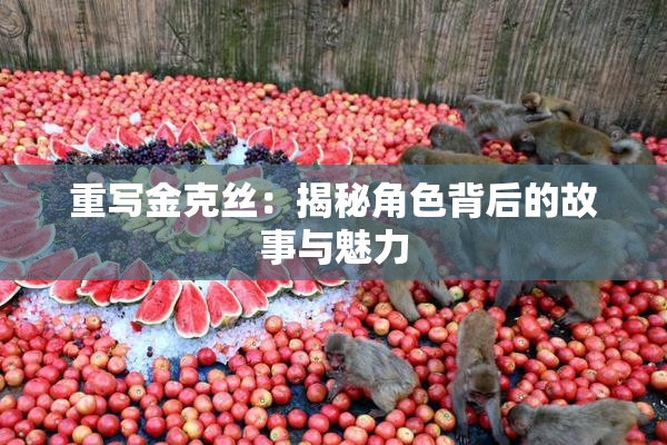 重写金克丝：揭秘角色背后的故事与魅力