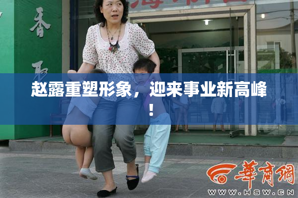 赵露重塑形象，迎来事业新高峰！