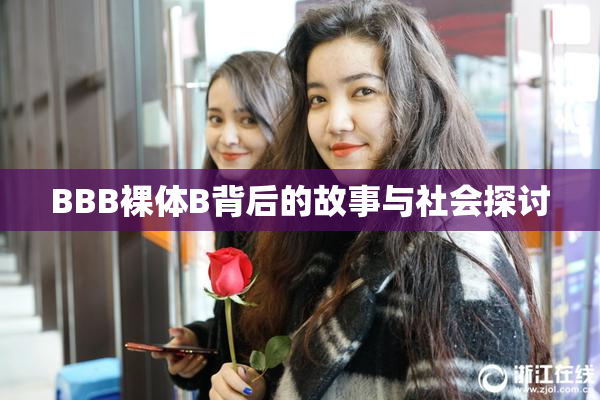BBB裸体B背后的故事与社会探讨