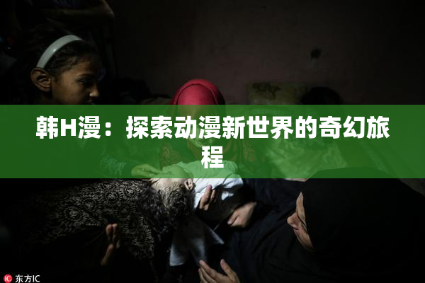 韩H漫：探索动漫新世界的奇幻旅程