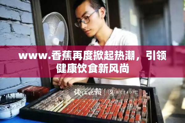 www.香蕉再度掀起热潮，引领健康饮食新风尚