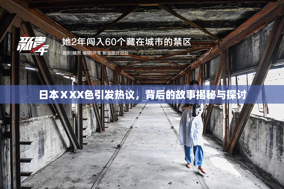 日本ⅩXX色引发热议，背后的故事揭秘与探讨