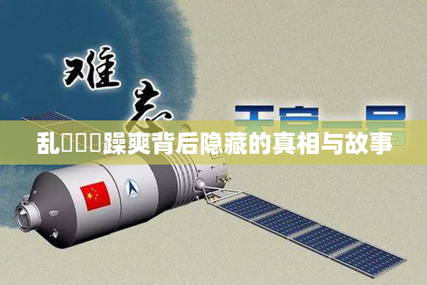 乱婬妺妺躁爽背后隐藏的真相与故事