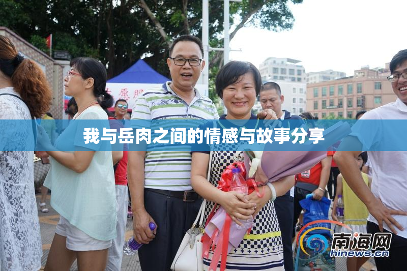 我与岳肉之间的情感与故事分享