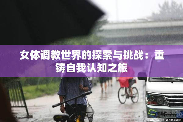 女体调教世界的探索与挑战：重铸自我认知之旅