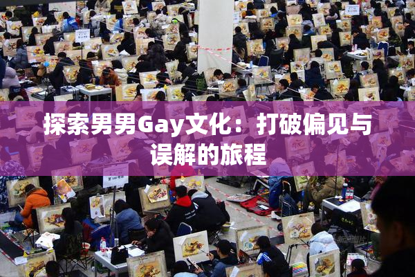 探索男男Gay文化：打破偏见与误解的旅程