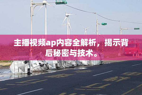 主播视频ap内容全解析，揭示背后秘密与技术。
