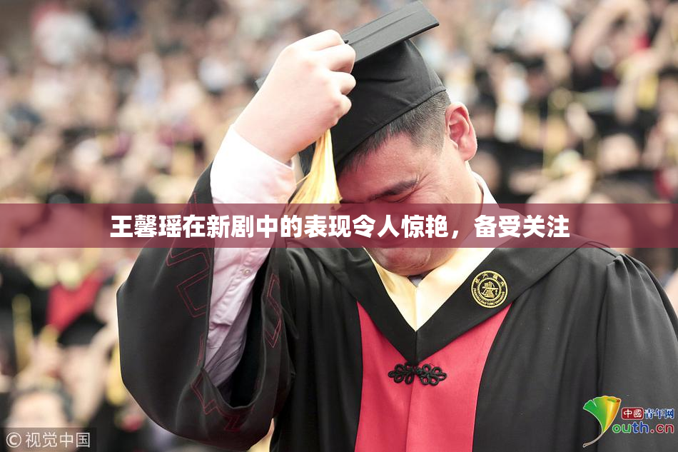 王馨瑶在新剧中的表现令人惊艳，备受关注