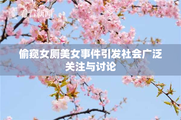 偷窥女厕美女事件引发社会广泛关注与讨论