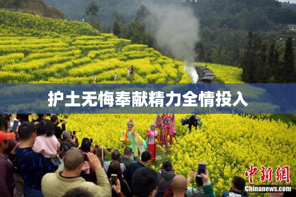 护土无悔奉献精力全情投入
