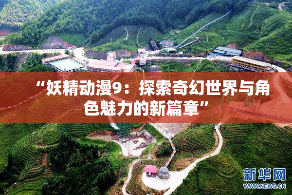 “妖精动漫9：探索奇幻世界与角色魅力的新篇章”