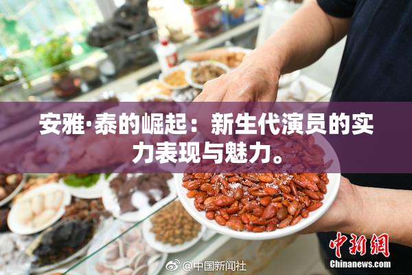 安雅·泰的崛起：新生代演员的实力表现与魅力。