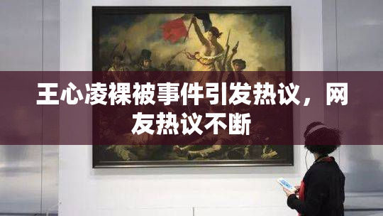 王心凌裸被事件引发热议，网友热议不断