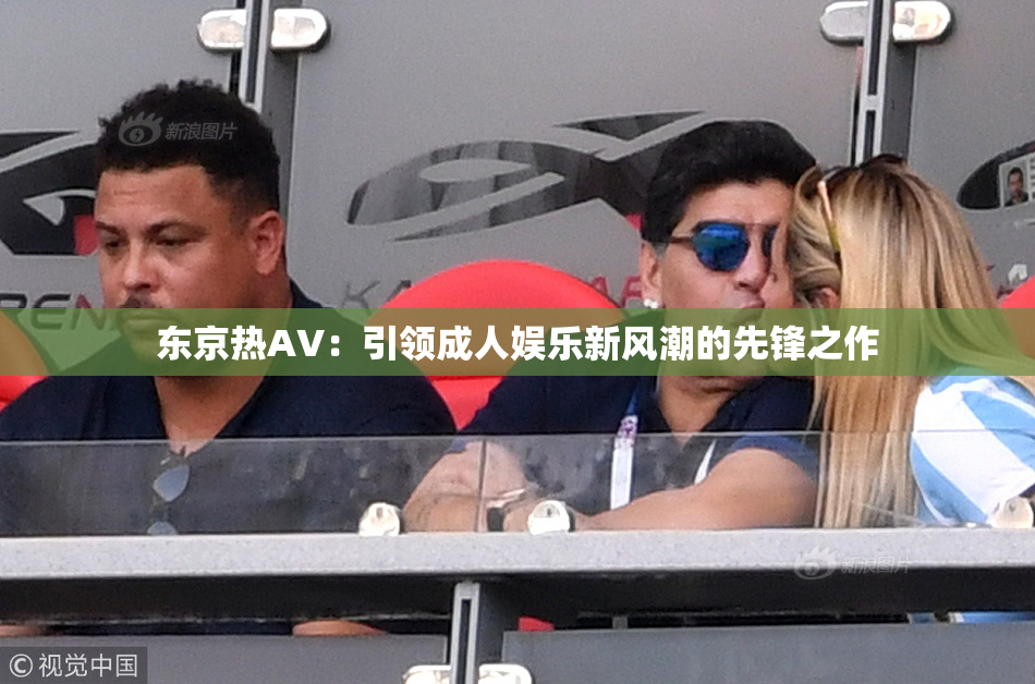 东京热AV：引领成人娱乐新风潮的先锋之作