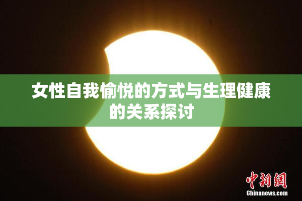 女性自我愉悦的方式与生理健康的关系探讨