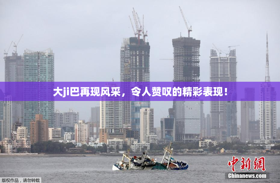 大ji巴再现风采，令人赞叹的精彩表现！