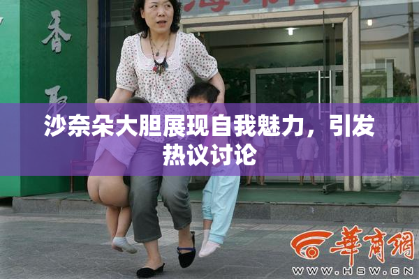 沙奈朵大胆展现自我魅力，引发热议讨论