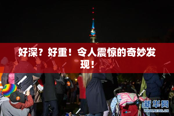 好深？好重！令人震惊的奇妙发现！