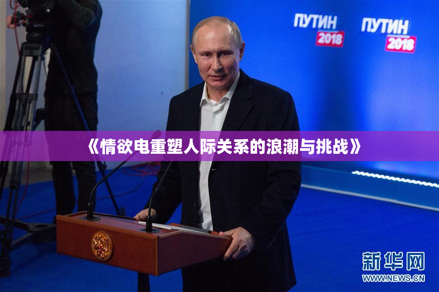 《情欲电重塑人际关系的浪潮与挑战》