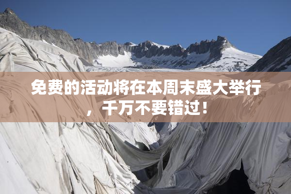免费的活动将在本周末盛大举行，千万不要错过！