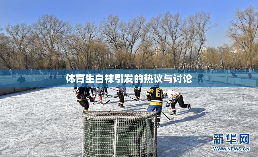 体育生白袜引发的热议与讨论