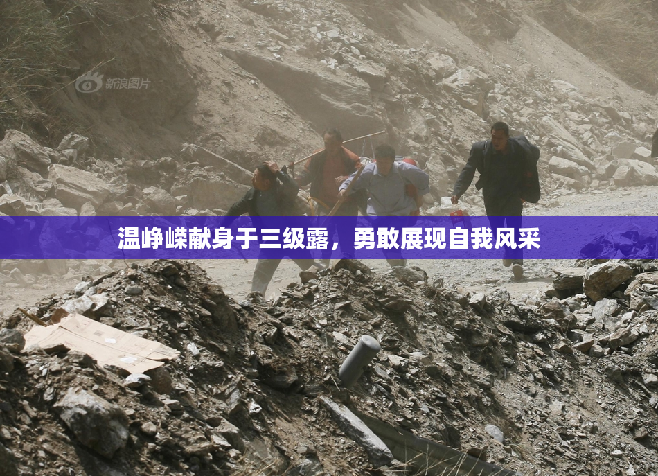 温峥嵘献身于三级露，勇敢展现自我风采