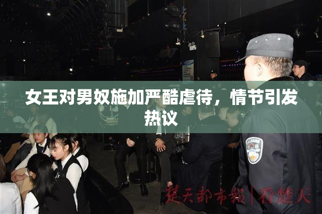 女王对男奴施加严酷虐待，情节引发热议