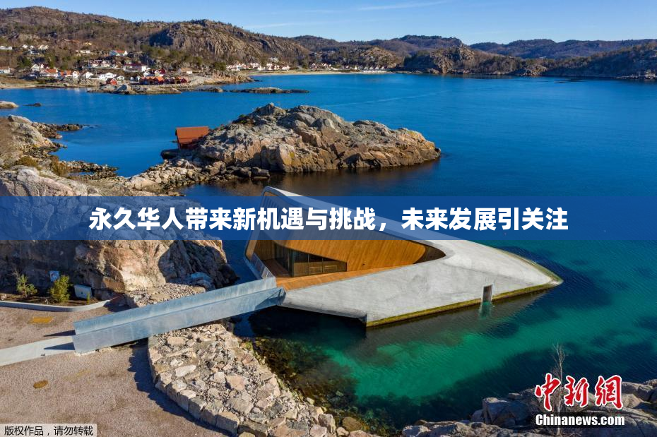 永久华人带来新机遇与挑战，未来发展引关注